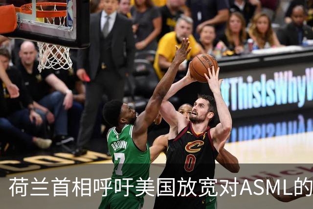 荷兰首相呼吁美国放宽对ASML的出口限制